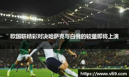 欧国联精彩对决哈萨克与白俄的较量即将上演