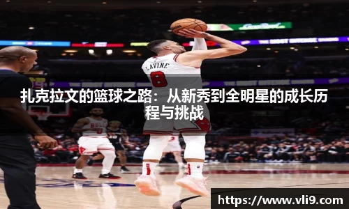 扎克拉文的篮球之路：从新秀到全明星的成长历程与挑战