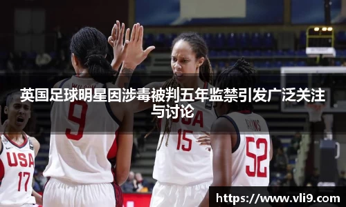 英国足球明星因涉毒被判五年监禁引发广泛关注与讨论